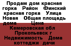Продам дом красная горка › Район ­ Финский красная горка › Улица ­ Новая › Общая площадь дома ­ 40 › Цена ­ 450 000 - Кемеровская обл., Прокопьевск г. Недвижимость » Дома, коттеджи, дачи продажа   